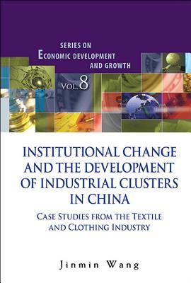 Institutional Change and the Development of Industrial Clusters in China: Case Studies from the Textile and Clothing Industry - Wang, Jinmin