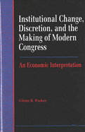 Institutional Change, Discretion, and the Making of Modern Congress: An Economic Interpretation