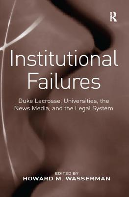 Institutional Failures: Duke Lacrosse, Universities, the News Media, and the Legal System - Wasserman, Howard M (Editor)