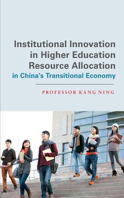 Institutional Innovation in Higher Education Resource Allocation in China's Transitional Economy - Ning, Kang