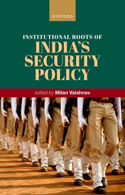 Institutional Roots of India's Security Policy - Vaishnav, Milan (Editor)