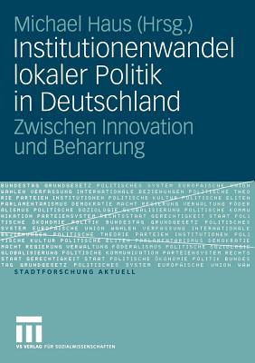 Institutionenwandel Lokaler Politik in Deutschland: Zwischen Innovation Und Beharrung - Haus, Michael (Editor)