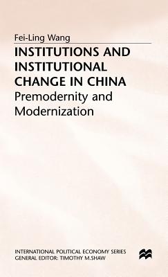 Institutions and Institutional Change in China: Premodernity and Modernization - Wang, F.