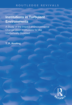 Institutions in Turbulent Environments: A Study of the Impact of Environmental Change upon Institutions for the Intellectually Disabled - Keating, T.P.