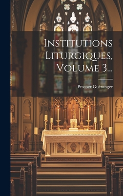 Institutions Liturgiques, Volume 3... - Gueranger, Prosper