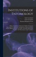 Institutions of Entomology: Being a Translation of Linnaeus's Ordines Et Genera Insectorum; or, Systematic Arrangement of Insects; Collated With the Different Systems of Geoffrey, Schaeffer and Scopoli; Together With Observations of the Translator