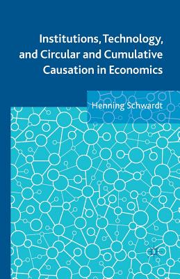 Institutions, Technology, and Circular and Cumulative Causation in Economics - Schwardt, Henning