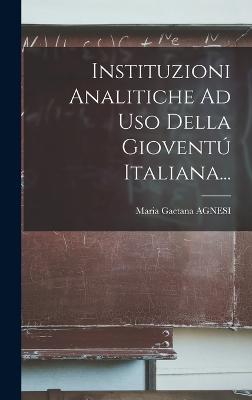 Instituzioni Analitiche Ad Uso Della Giovent Italiana... - Agnesi, Maria Gaetana
