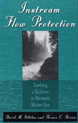 Instream Flow Protection: Seeking a Balance in Western Water Use - Gillilan, David M, and Brown, Thomas C