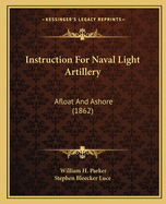 Instruction For Naval Light Artillery: Afloat And Ashore (1862)