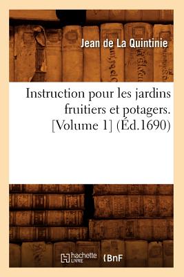 Instruction Pour Les Jardins Fruitiers Et Potagers. [Volume 1] (d.1690) - de la Quintinie, Jean