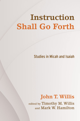 Instruction Shall Go Forth - Willis, John T, and Willis, Timothy M (Editor), and Hamilton, Mark W (Editor)