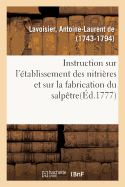 Instruction Sur l'?tablissement Des Nitri?res Et Sur La Fabrication Du Salp?tre: Publi?e Par Ordre Du Roi, Par Les R?gisseurs G?n?raux Des Poudres Et Salp?tres