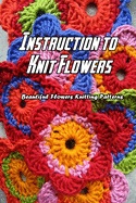 Instruction to Knit Flowers: Beautiful Flowers Knitting Patterns: Flowers Knitting