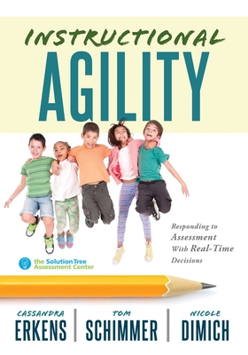 Instructional Agility: Responding to Assessment with Real-Time Decisions (Learn to Quickly Improve School Culture and Student Learning) - Erkens, Cassandra, and Schimmer, Tom, and Dimich, Nicole