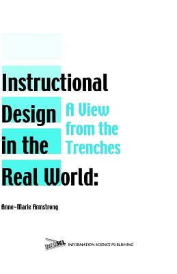 Instructional Design in the Real World: A View from the Trenches - Armstrong, Anne-Marie (Editor)