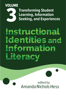 Instructional Identities and Information Literacy: Volume 3: Transforming Student Learning, Information Seeking, and Experiences