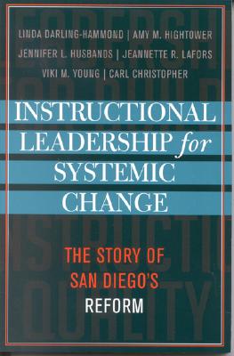 Instructional Leadership for Systemic Change: The Story of San Diego's Reform - Darling-Hammond, Linda, Dr., Edd, and Hightower, Amy M, and Husbands, Jennifer L