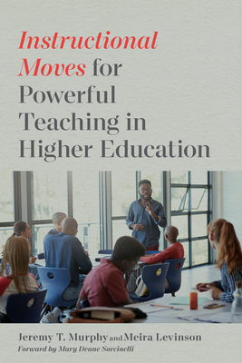 Instructional Moves for Powerful Teaching in Higher Education - Murphy, Jeremy T, and Levinson, Meira, and Sorcinelli, Mary Deane (Foreword by)
