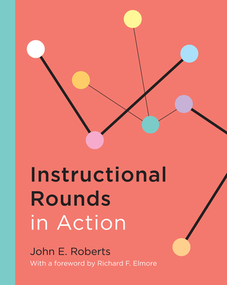 Instructional Rounds in Action - Roberts, John E, and Elmore, Richard F (Foreword by)