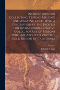 Instructions for Collecting, Testing, Melting and Assaying Gold, With a Description of the Process for Distinguishing Native Gold ... for use of Persons who are About to Visit the Gold Region of California