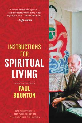 Instructions for Spiritual Living - Brunton, Paul, and Paul Brunton Philosophic Foundation (Introduction by)