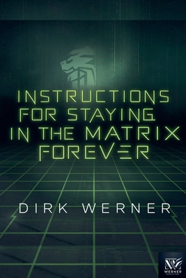 Instructions for Staying in the Matrix Forever - Werner, Dirk