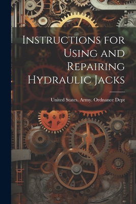 Instructions for Using and Repairing Hydraulic Jacks - United States Army Ordnance Dept (Creator)