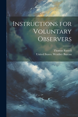 Instructions for Voluntary Observers - Russell, Thomas, and United States Weather Bureau (Creator)