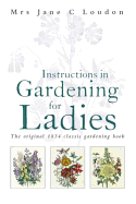 Instructions in Gardening for Ladies: The Original 1834 Classic Gardening Book