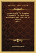 Instructions To The American Delegates To The Hague Peace Conferences And Their Official Reports (1916)