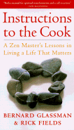 Instructions to the Cook: A Zen Master's Lessons in Living a Life That Matters - Glassman, Bernard, and Fields, Rick