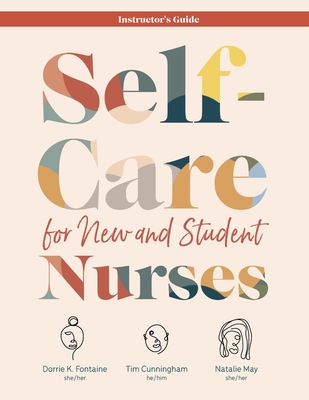 INSTRUCTOR GUIDE for Self-Care for New and Student Nurses - Fontaine, Dorrie K, and Cunningham, Tim, and May, Natalie