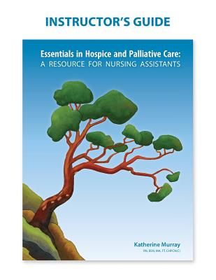 Instructor's Guide: Essentials in Hospice and Palliative Care - Murray, Katherine, and Glover, Greg (Designer)