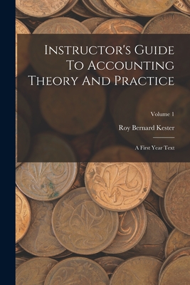 Instructor's Guide To Accounting Theory And Practice: A First Year Text; Volume 1 - Kester, Roy Bernard