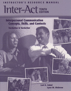 Instructor's Resource Manual to Accompany Inter-Act: Interpersonal Communication Concepts, Skills, and Contexts 10e