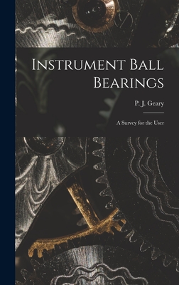 Instrument Ball Bearings; a Survey for the User - Geary, P J (Peter John) (Creator)