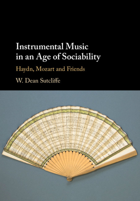 Instrumental Music in an Age of Sociability: Haydn, Mozart and Friends - Sutcliffe, W Dean