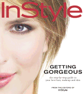 InStyle Getting Gorgeous: The Step-by-Step Guide to Your Best Hair, Makeup and Skin