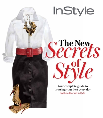 Instyle the New Secrets of Style: Your Complete Guide to Dressing Your Best Every Day - The Editors of Instyle