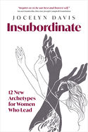 Insubordinate: 12 New Archetypes for Women Who Lead