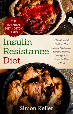 Insulin Resistance Diet: A Nutritionist's Guide to Help Reverse Prediabetes, Repair Metabolic Damage, Lose Weight & Fight PCOS - Keller, Simon