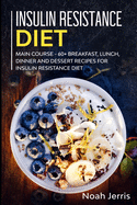 Insulin Resistance Diet: MAIN COURSE - 60+ Breakfast, Lunch, Dinner and Dessert Recipes for Insulin Resistance Diet