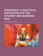 Insurance, a Practical Exposition for the Student and Business Man