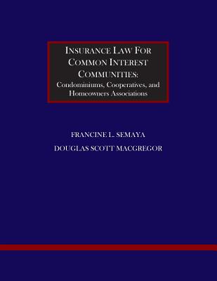 Insurance Law for Common Interest Communities: Condominiums, Cooperatives and Homeowners Associations - Semaya, Francine L, and MacGregor, Douglas Scott, and Prichett, Kelly a (Editor)