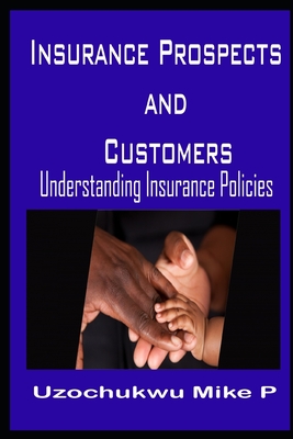 Insurance Prospects and Customers: Understanding Insurance Policies - Oluwaseun, Precious Erhiyocha (Editor), and Mike P, Uzochukwu