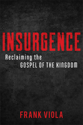 Insurgence: Reclaiming the Gospel of the Kingdom - Viola, Frank