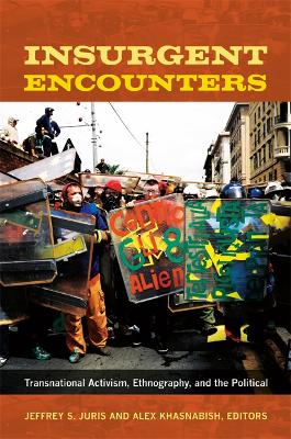 Insurgent Encounters: Transnational Activism, Ethnography, and the Political - Juris, Jeffrey S (Editor), and Khasnabish, Alex (Editor)