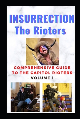 Insurrection - The Rioters: Comprehensive Guide to the Capitol Rioters - Gardner, James, Dr.