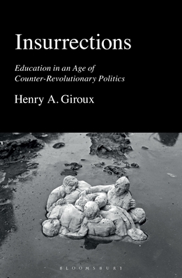 Insurrections: Education in an Age of Counter-Revolutionary Politics - Giroux, Henry A